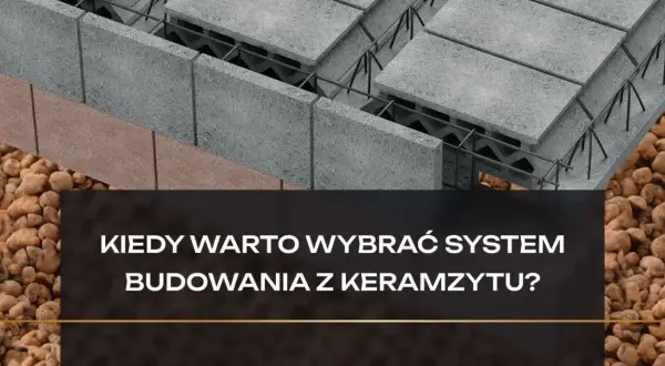 Fragment budowy z pustaków keramzytobetonowych, zbrojenia i keramzytu. Pytanie: Kiedy warto wybrać system budowania z keramzytu?